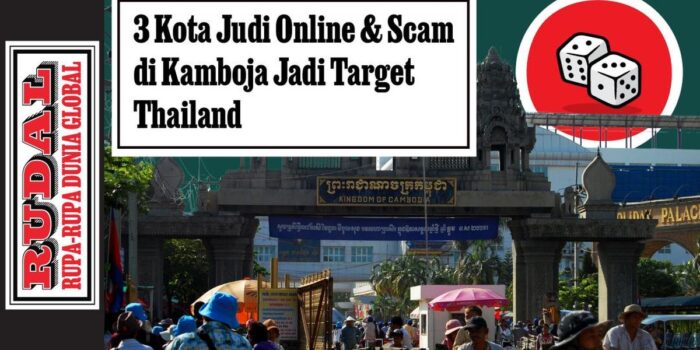 Berita RUDAL: 3 Kota Judi Online dan Scam di Kamboja Jadi Target Thailand
